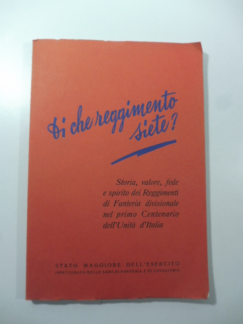 Di che reggimento siete? Storia, valore, fede e spirito dei Reggimenti di Fanteria divisionale nel primo centenario dell'Unità d'Italia